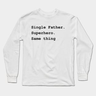 Single Father. Superhero. Same thing Long Sleeve T-Shirt